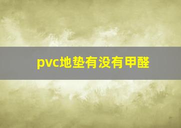 pvc地垫有没有甲醛