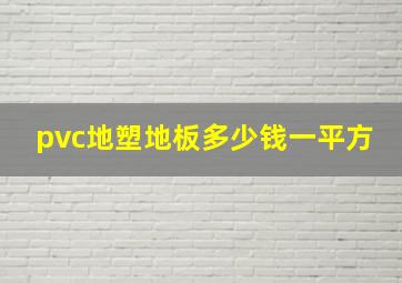 pvc地塑地板多少钱一平方