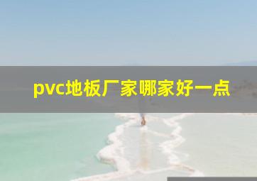 pvc地板厂家哪家好一点