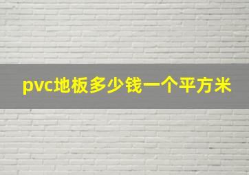 pvc地板多少钱一个平方米