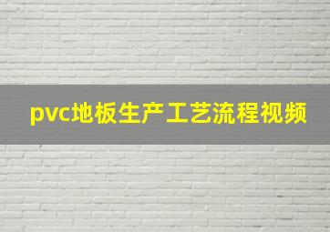 pvc地板生产工艺流程视频