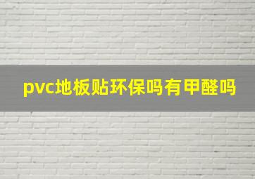 pvc地板贴环保吗有甲醛吗