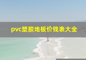 pvc塑胶地板价钱表大全