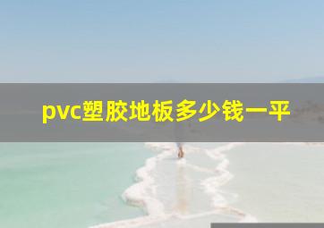 pvc塑胶地板多少钱一平