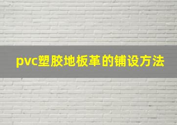 pvc塑胶地板革的铺设方法