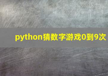 python猜数字游戏0到9次