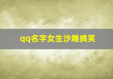 qq名字女生沙雕搞笑