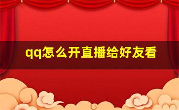 qq怎么开直播给好友看