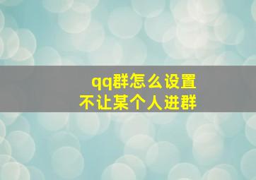 qq群怎么设置不让某个人进群