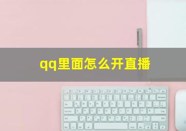 qq里面怎么开直播