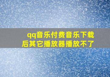 qq音乐付费音乐下载后其它播放器播放不了