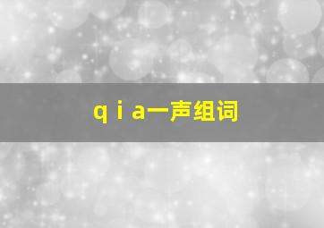 qⅰa一声组词