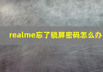 realme忘了锁屏密码怎么办