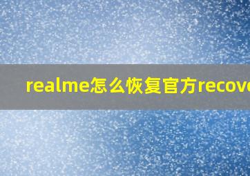 realme怎么恢复官方recovery