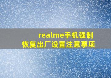 realme手机强制恢复出厂设置注意事项