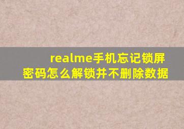 realme手机忘记锁屏密码怎么解锁并不删除数据