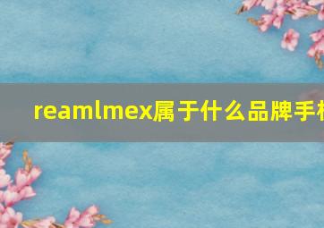 reamlmex属于什么品牌手机