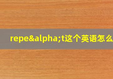 repeαt这个英语怎么读