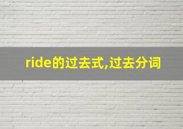 ride的过去式,过去分词