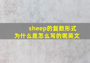 sheep的复数形式为什么是怎么写的呢英文