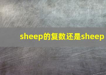 sheep的复数还是sheep