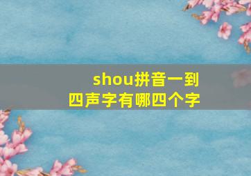 shou拼音一到四声字有哪四个字