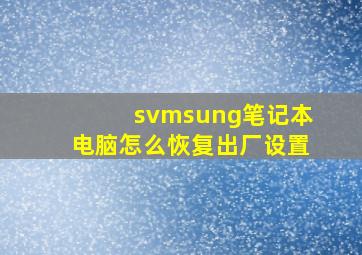 svmsung笔记本电脑怎么恢复出厂设置