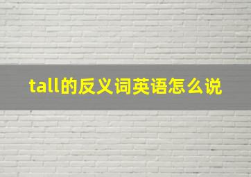 tall的反义词英语怎么说