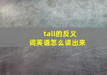 tall的反义词英语怎么读出来