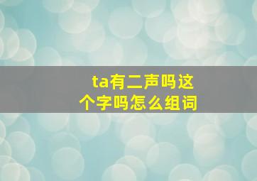 ta有二声吗这个字吗怎么组词