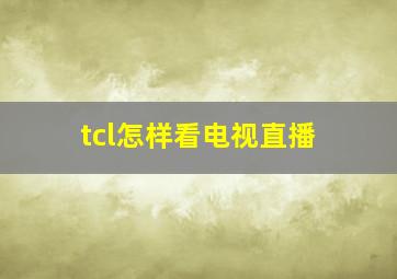 tcl怎样看电视直播