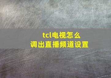 tcl电视怎么调出直播频道设置