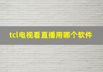 tcl电视看直播用哪个软件