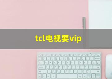 tcl电视要vip