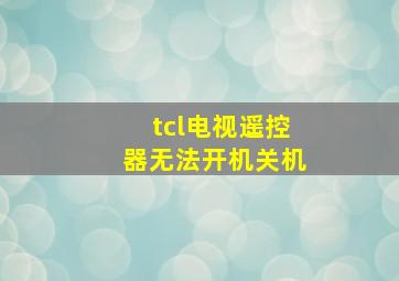 tcl电视遥控器无法开机关机