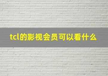 tcl的影视会员可以看什么