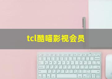 tcl酷喵影视会员