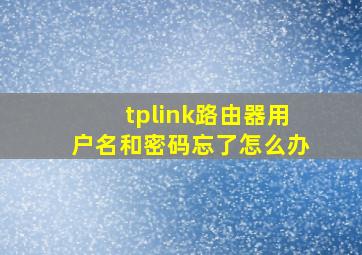 tplink路由器用户名和密码忘了怎么办