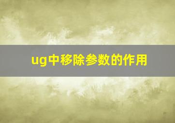 ug中移除参数的作用