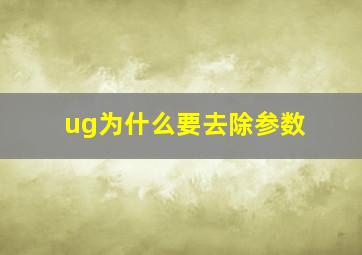 ug为什么要去除参数