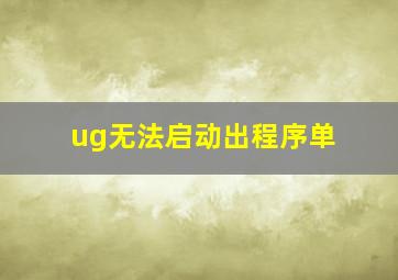 ug无法启动出程序单