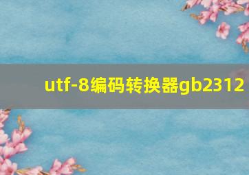 utf-8编码转换器gb2312