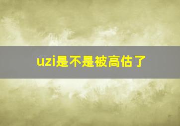 uzi是不是被高估了