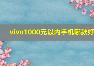 vivo1000元以内手机哪款好