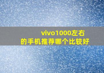 vivo1000左右的手机推荐哪个比较好