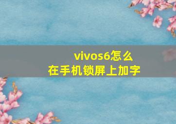 vivos6怎么在手机锁屏上加字