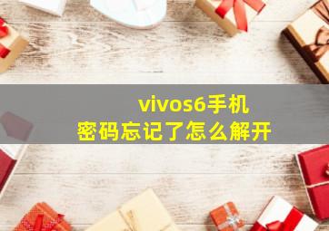 vivos6手机密码忘记了怎么解开