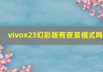 vivox23幻彩版有夜景模式吗