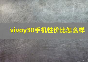 vivoy30手机性价比怎么样