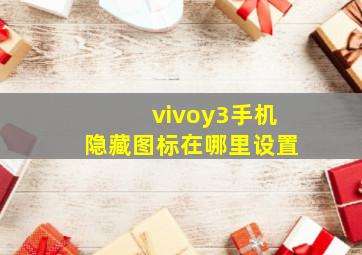 vivoy3手机隐藏图标在哪里设置